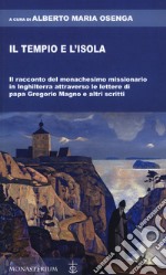 Il tempio e l'isola. Il racconto del monachesimo missionario in Inghilterra attraverso le lettere di papa Gregorio Magno e altri scritti libro