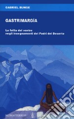 Gastrimargia. La follia del ventre negli insegnamenti dei Padri del Deserto libro