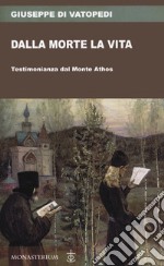 Dalla morte la vita. Testimonianza dal Monte Athos libro