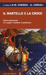 Il martello e la croce. Santi missionari tra saghe e ballate scandinave libro