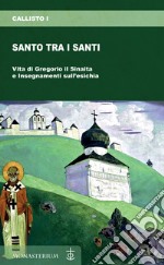 Santo tra i santi. Vita di Gregorio il Sinaita e insegnamenti sull'esichia