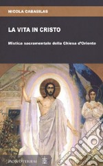 La vita in Cristo. Mistica sacramentale della Chiesa d'Oriente libro