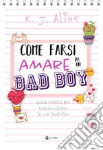 Come farsi amare da un bad boy. Guida pratica per (soprav)vivere in una fanfiction libro