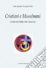 Musulmani e cristiani. I nodi invisibili del dialogo. Nuova ediz. libro