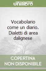 Vocabolario come un diario. Dialetti di area dalignese libro