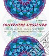 Contenere l'essenza. Scopri come, colorando i mandala, puoi entrare in contatto con il tuo mondo interiore rilassandoti libro