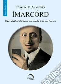 Imarcord. Gli ex vitelloni di Flaiano e le novelle della mia Pescara libro
