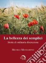 La bellezza dei semplici. Storie di ordinaria discrezione libro