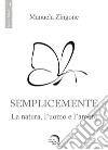 Semplicemente. La natura, l'uomo, l'amore libro di Zingone Manuela