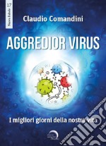 Aggredior virus. I migliori giorni della nostra vita