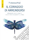 Il coraggio di arrendersi. Abbandonati a chi sei veramente, e osserva l'universo spianare la tua strada libro