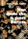 Non dirmi che ti piace Baricco. Storie, storielle e storiacce dalla penna di Dal Canto libro