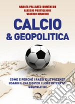 Calcio & geopolitica. Come e perché i paesi e le potenze usano il calcio per i loro interessi geopolitici libro