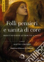 Folli pensieri e vanità di core. Trentuno poesie attribuite a Dante libro