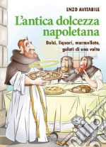 L'antica dolcezza napoletana. Dolci, liquori, marmellate, gelati di una volta libro