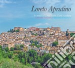 Loreto Aprutino. La storia ed i suoi tesori d'arte e cultura. Ediz. italiana, inglese e tedesca libro