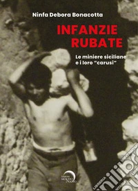 Infanzie rubate. Le miniere e i loro «carusi» libro