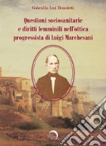 Questioni sociosanitarie e diritti femminili nell'ottica progressista di Luigi Marchesani libro