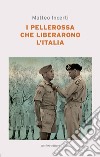 I pellerossa che liberarono l'Italia libro