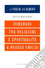 Le foglie dell'albero. Itinerari tra religioni e spiritualità a Reggio Emilia libro