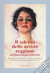 Il talento delle artiste reggiane dal Rinascimento al Duemila. Ediz. a colori