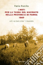 I moti per la tassa sul macinato nella provincia di Parma 1869. «Al va ben cme 'l masné» libro