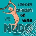 Il Formighiere. Chiedimi se sono nudo libro