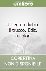 I segreti dietro il trucco. Ediz. a colori libro