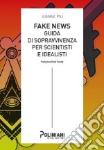 Fake news: guida di sopravvivenza per scientisti e idealisti libro