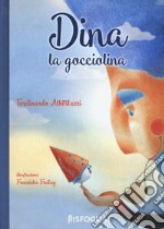 Dina la Gocciolina. Ediz. a colori libro