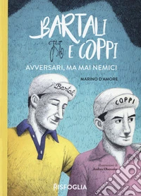 Bartali e Coppi. Avversari, ma mai nemici