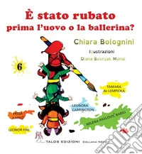 È stato rubato prima l'uovo o la ballerina? Ediz. a colori libro