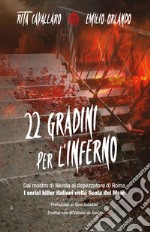 22 gradini per l'inferno. Dal mostro di Nerola al depezzatore di Roma. I serial killer italiani nella scala del male libro