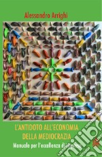 L'antidoto all'economia della meritocrazia. Manuale per l'eccellenza di impresa libro