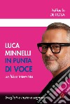 Luca Minnelli in punta di voce. Svegliati e inizia a sognare. Un libro intervista libro di De Rosa Raffaella