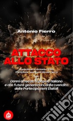 Attacco allo Stato. Danni arrecati al popolo italiano e alle future generazioni dalla svendita delle partecipazioni statali libro