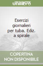 Esercizi giornalieri per tuba. Ediz. a spirale libro