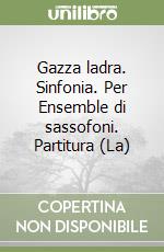 Gazza ladra. Sinfonia. Per Ensemble di sassofoni. Partitura (La) libro