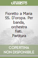 Fioretto a Maria SS. D'oropa. Per banda, orchestra fiati. Partitura libro
