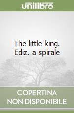 The little king. Ediz. a spirale libro