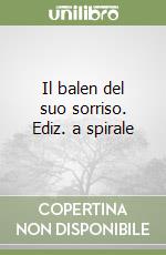 Il balen del suo sorriso. Ediz. a spirale libro