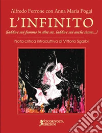 L'Infinito (laddove noi fummo in altre ere, laddove noi anche siamo). Ediz. a colori libro