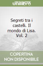 Segreti tra i castelli. Il mondo di Lisa. Vol. 2 libro