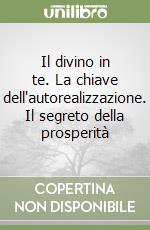 Il divino in te. La chiave dell'autorealizzazione. Il segreto della prosperità libro