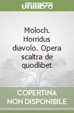 Moloch. Horridus diavolo. Opera scaltra de quodlibet libro