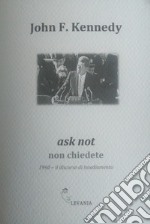 Ask not non chiedete. 1960. Il discorso di insediamento. Ediz. italiana e inglese libro