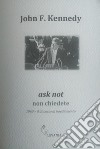 Ask not non chiedete. 1960. Il discorso di insediamento. Ediz. italiana e inglese libro