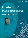 La diagnosi in agopuntura auricolare libro di Romoli Marco