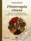 Fitoterapia cinese. Rimedi e formule classiche, costituzioni e applicazioni cliniche libro di Rotolo Grazia