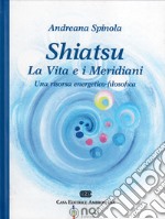 Shiatsu. La vita e i meridiani. Una visione energetico-filosofica libro